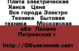 Плита электрическая Ханса › Цена ­ 10 000 - Все города Электро-Техника » Бытовая техника   . Московская обл.,Лосино-Петровский г.